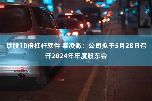 炒股10倍杠杆软件 泰凌微：公司拟于5月28日召开2024年年度股东会