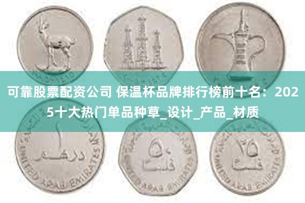 可靠股票配资公司 保温杯品牌排行榜前十名：2025十大热门单品种草_设计_产品_材质