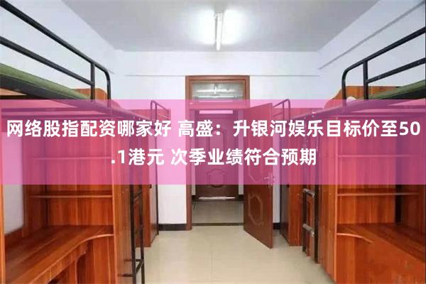 网络股指配资哪家好 高盛：升银河娱乐目标价至50.1港元 次季业绩符合预期