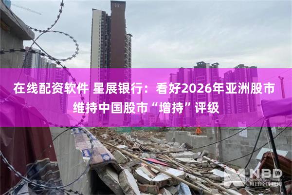 在线配资软件 星展银行：看好2026年亚洲股市 维持中国股市“增持”评级